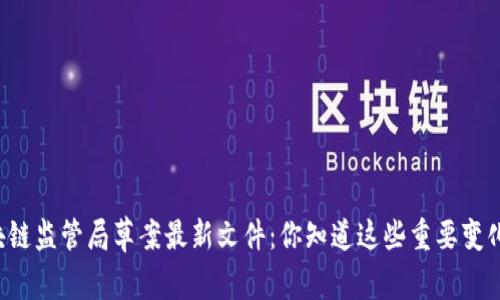 区块链监管局草案最新文件：你知道这些重要变化吗？