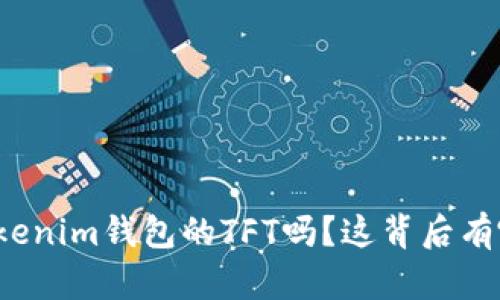 你知道Tokenim钱包的TFT吗？这背后有哪些秘密？