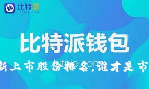 区块链最新上市股份排名，谁才是市场的王者？