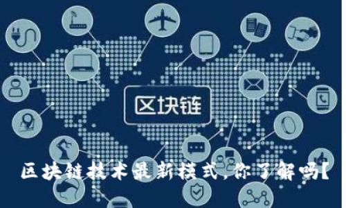 区块链技术最新模式，你了解吗？