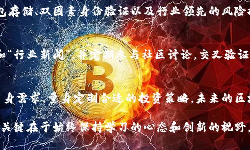   “库币网与讯区块链：你的投资新机会，它们之间到底有什么不同？” / 
 guanjianci 库币网, 讯区块链, 投资机会, 加密货币 /guanjianci 

引言：一个激动人心的区块链世界
在这个瞬息万变的加密货币市场中，投资者们目光炯炯，寻找下一个潜在的利润来源。库币网和讯区块链这两者在信息传播、交易便利性以及投资机会的发掘上各有千秋。今天，我们将深入探讨这两者的特点，帮助你更好地把握投资机会，做出明智的选择。

分析库币网：全球性的加密货币交易所
库币网（KuCoin）成立于2017年，迅速崛起为全球最受欢迎的加密货币交易平台之一。它支持多种数字资产的交易，用户不仅可以进行现货交易，还可以参与合约交易、杠杆交易等多种投资方式。

一个引人注目的特点是库币网的用户友好界面，它不仅适合新手用户，也为专业交易者提供了强大的工具。平台上拥有丰富的加密货币种类，满足了用户多样化的需求。

库币网的另一个亮点是它的交易费用相对较低，这使得交易者能够在不增加过多成本的情况下进行高频交易。更值得一提的是，库币网推出了自己的代币“KCS”，用户可以通过持有和使用KCS享受一定的折扣和额外的福利，这一点吸引了大量用户。

讯区块链：信息和服务的新平台
讯区块链（Xun Blockchain）则是一个更为全面的信息与服务平台，不仅限于买卖加密货币。它提供了丰富的区块链相关资讯、市场分析、技术分析以及项目评测。相较于库币网，讯区块链更注重为用户提供教育和信息服务，从而帮助他们在复杂的市场环境中作出理性的决策。

其中，讯区块链的“社交社区”模块尤其受到欢迎，用户可以在这里与其他投资者分享经验、讨论市场动态，以及了解行业前沿发展。这种信息分享不仅促进了用户间的互动，也提高了他们的投资决策水平。

库币网和讯区块链的比较：投资者的选择
那么，库币网和讯区块链之间的最大区别是什么？简单来说，库币网是一种更直接的交易工具，而讯区块链则是一个提供多元化信息和服务的平台。投资者可以根据自己的需求来选择最适合自己的平台。

如果你是一个倾向于实际交易、追求高回报的投资者，库币网无疑是一个很好的选择。反之，如果你更关注信息的获取和投资知识的提升，讯区块链则能够提供丰富的资源帮助你决策。

潜在风险与注意事项
在选择交易平台时，潜在的风险不可忽视。库币网虽然在用户体验和费用上具有优势，但市场的波动性仍然可能导致巨大的损失。尽管有先进的安全设施，但黑客攻击和市场操纵仍然是需要警惕的问题。

而讯区块链虽然是一个信息平台，但是信息的真实性和准确性同样需要谨慎对待。推荐用户在借助讯区块链的资讯时务必交叉验证，避免因过于依赖某一种信息而做出错误的投资决策。

综合考虑：你该选哪个？
在库币网和讯区块链之间选择，并没有绝对的对与错，关键在于你的投资目标与个人偏好。若你倾向于短期投资以及市场获利，库币网无疑是你的最佳伴侣。而如果你希望深入学习，加深对市场的理解，讯区块链将为你提供宝贵的知识和经验。

常见问题解析

问题一：库币网的安全性如何保障？
库币网作为全球用户量较大的交易平台，安全性是其首要任务之一。平台采用了多层次的安全防护机制，包括冷钱包存储、双因素身份验证以及行业领先的风险控制措施。尽管如此，用户仍需自行保护账户信息，定期更新密码，并注意账户安全。

问题二：如何在讯区块链上获取准确的信息？
在讯区块链上，获取信息的过程需要结合自己已有的知识和经验。用户可以关注平台的各类栏目，例如“市场分析”和“行业新闻”，并定期参与社区讨论。交叉验证信息的真实性，参考多方观点，可以大大降低信息误导带来的风险。

结论：掌握未来的区块链投资之道
通过对库币网和讯区块链的深入分析，我们发现自己置身于一个充满机遇与挑战的市场中。每位投资者只需根据自身需求，量身定制合适的投资策略。未来的区块链世界，绝对是不容错过的一片新天地。

希望通过今天的探讨，你能够找到适合自己的投资策略，把握每一个可能的良机。无论你选择库币网还是讯区块链，关键在于始终保持学习的心态和创新的视野。让我们在这个充满潜力的区块链时代，共同前行，收获更多的财富与知识！