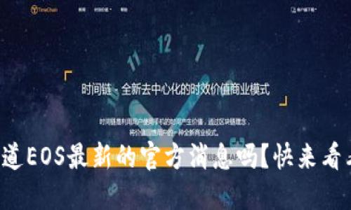 你知道EOS最新的官方消息吗？快来看看吧！