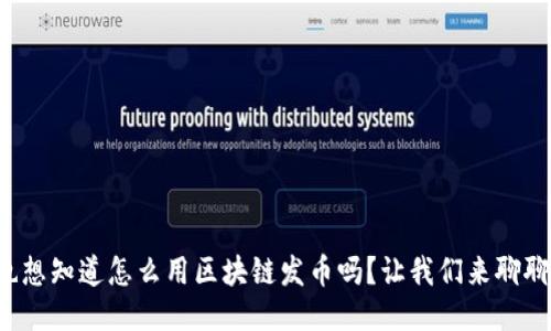 你也想知道怎么用区块链发币吗？让我们来聊聊吧！