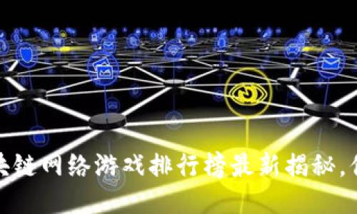 2023年区块链网络游戏排行榜最新揭秘，你玩过哪个？