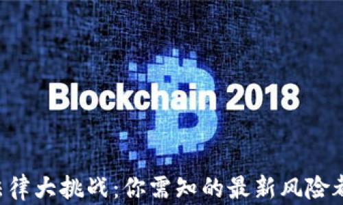 
区块链法律大挑战：你需知的最新风险都在这里！