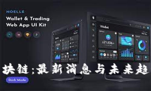 银夏区块链：最新消息与未来趋势详解