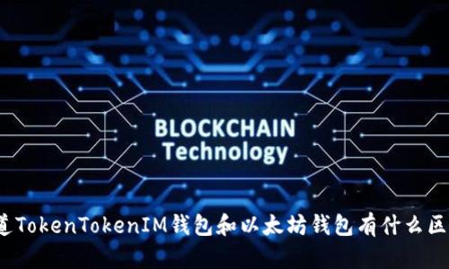 你知道TokenTokenIM钱包和以太坊钱包有什么区别吗？