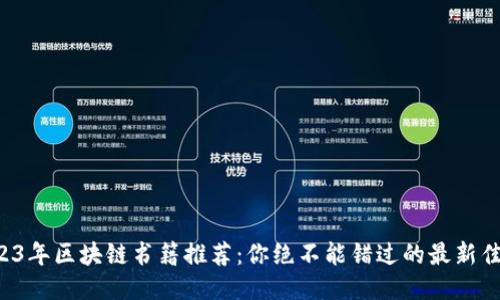 2023年区块链书籍推荐：你绝不能错过的最新佳作！