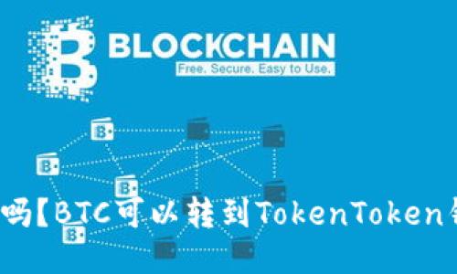你知道吗？BTC可以转到TokenToken钱包吗？