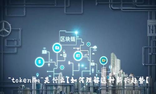 “tokenim”是什么？如何理解这种新兴趋势？
