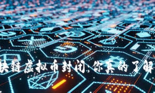区块链虚拟币封闭：你真的了解吗？