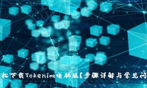 如何轻松下载Tokenim电脑版？步骤详解与常见问题解答