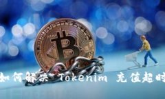 bianoti如何解决 Tokenim 充值超时的问题？