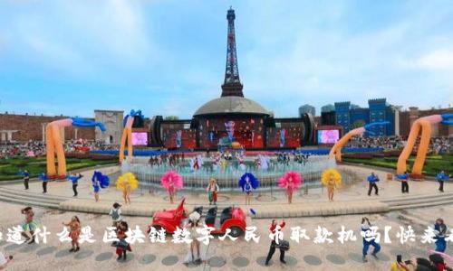 你知道什么是区块链数字人民币取款机吗？快来看看！