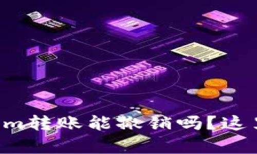 想知道Tokenim转账能撤销吗？这里告诉你真相！