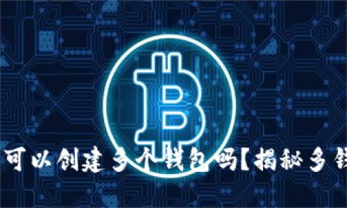 tokenim钱包可以创建多个钱包吗？揭秘多钱包使用技巧！