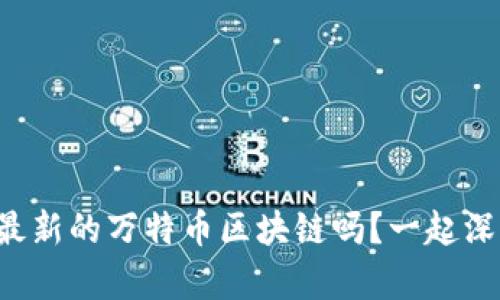 你了解最新的万特币区块链吗？一起深度解析！