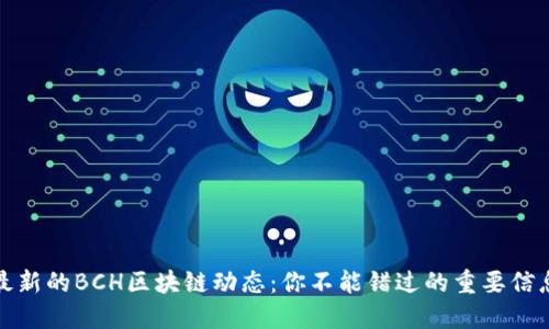 最新的BCH区块链动态：你不能错过的重要信息