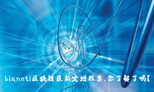 bianoti区块链最新定增股票，你了解了吗？