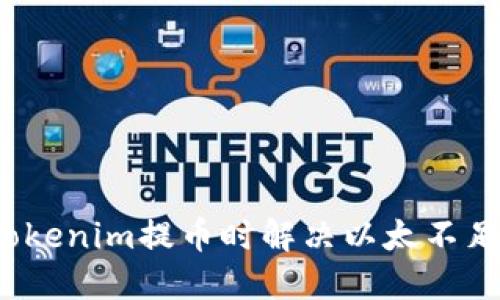 如何在Tokenim提币时解决以太不足的问题？