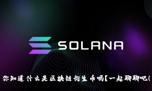 你知道什么是区块链衍生币吗？一起聊聊吧！