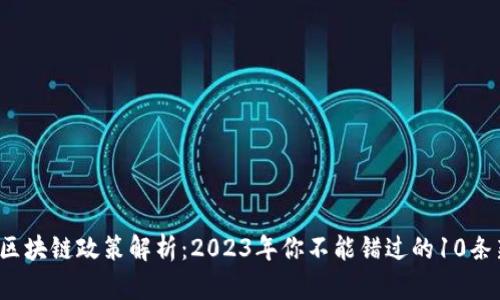 最新区块链政策解析：2023年你不能错过的10条新规！