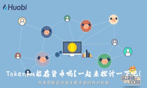 Tokenim能存货币吗？一起来探讨一下吧！