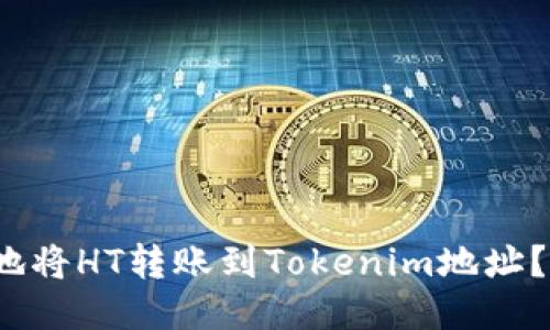 如何安全地将HT转账到Tokenim地址？你知道吗？