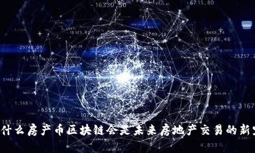 为什么房产币区块链会是未来房地产交易的新宠？