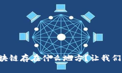 比特币区块链存在什么地方？让我们深入探讨！