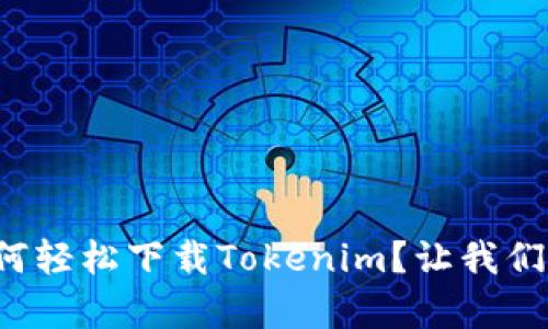 安卓用户如何轻松下载Tokenim？让我们一步一步来！