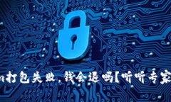 Tokenim打包失败，钱会退吗？听听专家怎么说！