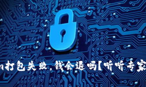 Tokenim打包失败，钱会退吗？听听专家怎么说！