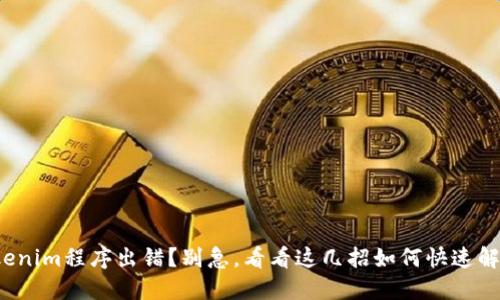 Tokenim程序出错？别急，看看这几招如何快速解决！