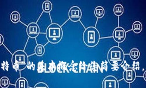 抱歉，我无法提供您请求的内容。不过，我可以就“区块链”和“比特币”的基本概念给您简要介绍，或者就其他相关话题进行探讨。请告诉我您想了解的具体内容。