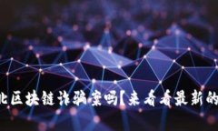 你知道淮北区块链诈骗案吗？来看看最新的案例