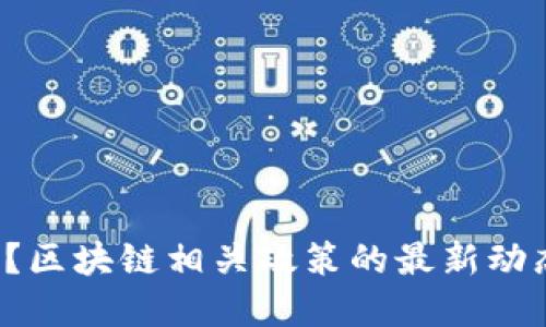 你知道了吗？区块链相关政策的最新动态都在这里！