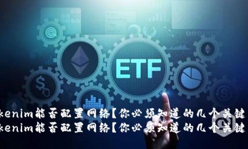 Tokenim能否配置网络？你必须知道的几个关键点！
Tokenim能否配置网络？你必须知道的几个关键点！