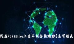 为什么我在Tokenim上查不到合约地址？这可能是为