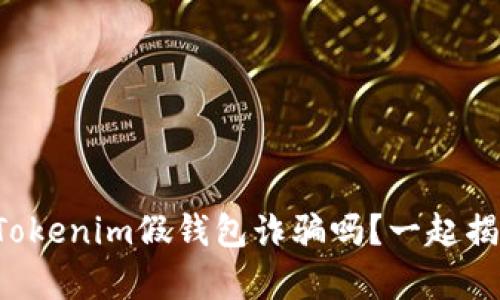 你知道Tokenim假钱包诈骗吗？一起揭开真相！