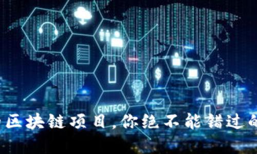 最新最火的区块链项目，你绝不能错过的投资机会！