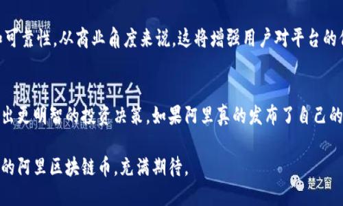   阿里区块链币的简称是什么？你知道吗？ /   
 guanjianci 阿里区块链, 区块链币, 数字货币, 加密货币 /guanjianci 

阿里区块链的背景
近年来，区块链技术已经悄然改变了我们对金融、数据存储及信息传递的看法。作为全球最大电商平台之一，阿里巴巴集团在积极布局区块链技术的同时，也在探索如何将数字货币与其生态系统结合。阿里区块链币，是很多人对阿里巴巴在区块链领域发力的期待与向往。

阿里区块链币是什么？
阿里区块链币其实并没有一个具体的官方定义，大家更常用的是一种比喻或期許。它代表了阿里巴巴集团在区块链领域的潜在资产或数字货币。虽然目前阿里巴巴并没有推出专属的区块链币，但其在区块链技术的研发和应用上已经走在了前列。

阿里区块链的应用领域
阿里巴巴集团的区块链项目主要在金融、供应链管理、以及跨境电商等领域展现出强大潜力。以供应链管理为例，阿里利用区块链技术为产品追踪提供安全透明的解决方案，使消费者能清晰地了解产品来源。这样的应用不仅提高了用户信任，也提升了品牌形象。

阿里区块链的优势
阿里巴巴在区块链技术上具有多个优势。首先，阿里巴巴拥有完善的商业生态系统，这是其他企业难以比拟的。通过把区块链技术融入其电商平台，阿里可以实现真正意义上的去中心化交易，降低交易成本，提升交易安全性。

其次，阿里巴巴的技术团队及行业积淀，使得其在区块链技术研发上拥有强大的竞争力。据悉，阿里巴巴旗下的蚂蚁金服也在研究区块链技术，旨在为小微企业提供更加安全的金融服务。

未来展望：阿里区块链币会诞生吗？
虽然阿里巴巴目前并未推出官方的区块链币，但在未来并不排除这个可能性。随着全球数字货币的兴起，阿里有可能会基于其强大的用户基数和丰富的商业场景推出一款自己的数字货币。这样的举措无疑将引发广泛关注，不仅能吸引新用户，还能为现有用户提供更加便捷的支付工具。

可能相关的问题

阿里巴巴为何要研发区块链技术？
区块链技术作为一种新兴的分布式账本技术，其优势在于数据不可篡改和透明性。阿里巴巴发展区块链技术可以极大提高交易的安全性和可靠性。从商业角度来说，这将增强用户对平台的信任，同时降低因信息不透明而带来的业务风险。此外，区块链也能帮助阿里实现跨境支付等复杂交易的简化，为用户提供更加便捷的体验。

用户应该如何看待阿里区块链币的潜在机会？
对于用户来说，了解阿里区块链币的潜在机会是非常重要的。作为一名投资者或用户，密切关注阿里巴巴在区块链领域的动向，能帮助你做出更明智的投资决策。如果阿里真的发布了自己的区块链币，将可能为投资者带来全新的机遇。即使没有专属的货币，参与阿里生态系统的其他区块链项目，依然是一个不错的选择。

总之，阿里区块链虽未有确切的币种，但未来的发展潜力无限。随着技术的持续进步以及市场的不断变化，我们对阿里区块链以及可能出现的阿里区块链币，充满期待。