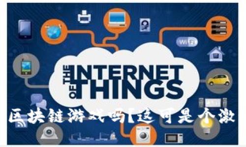 想知道币币PK区块链游戏吗？这可是个激动人心的冒险！