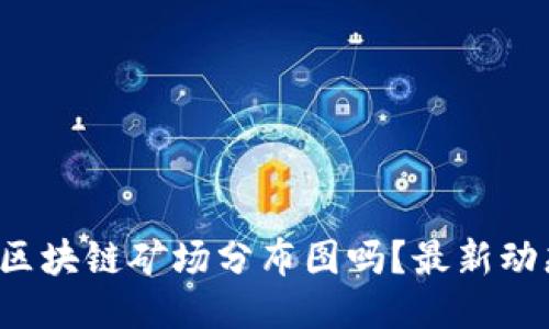 你知道上海区块链矿场分布图吗？最新动态一网打尽！