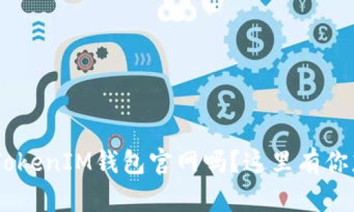 你知道TokenTokenIM钱包官网吗？这里有你想知道的一切！