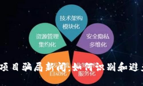 最新区块链项目骗局新闻：如何识别和避免投资陷阱？