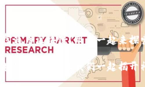 很想了解富通币区块链？跟我一起来探索吧！ 

富通币区块链是什么？让我们一起揭开神秘面纱！