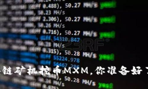 区块链矿机挖币MXM，你准备好了吗？