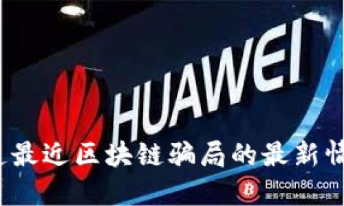 你知道最近区块链骗局的最新情况吗？