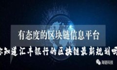 你知道汇丰银行的区块链最新规划吗？